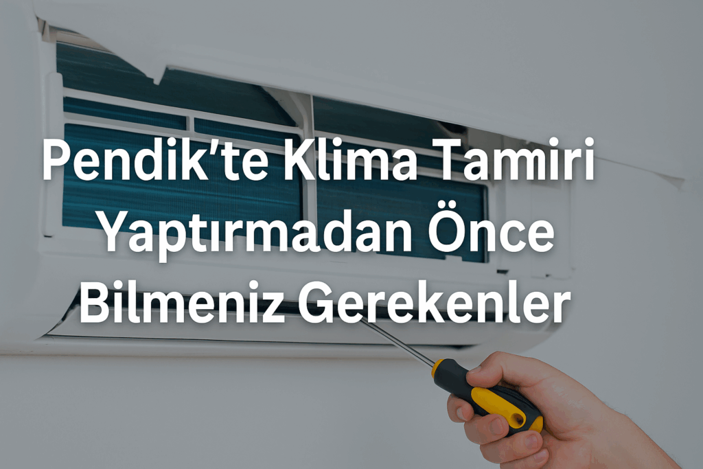 Pendik’te Klima Tamiri Yaptırmadan Önce Bilmeniz Gerekenler